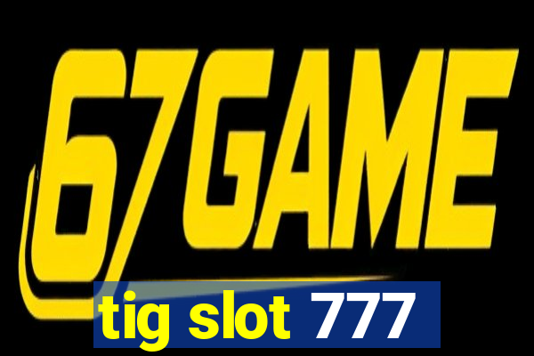 tig slot 777